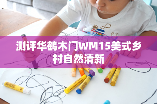 测评华鹤木门WM15美式乡村自然清新