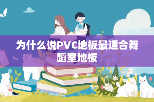 为什么说PVC地板最适合舞蹈室地板