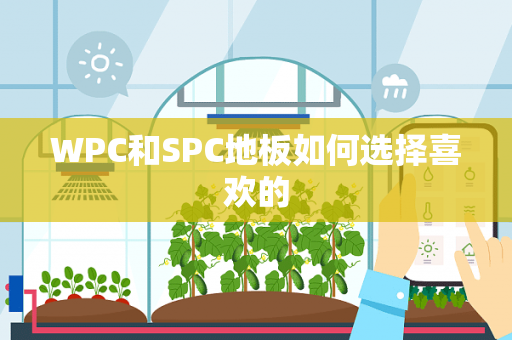 WPC和SPC地板如何选择喜欢的