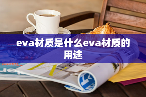 eva材质是什么eva材质的用途