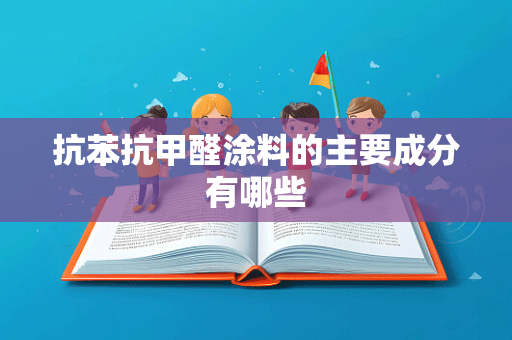 抗苯抗甲醛涂料的主要成分有哪些