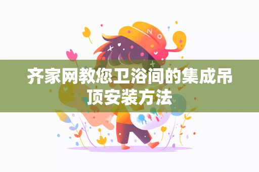 齐家网教您卫浴间的集成吊顶安装方法