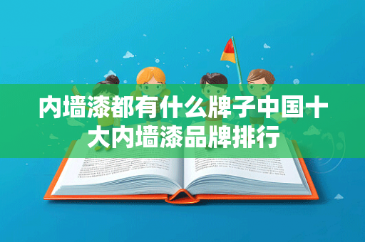 内墙漆都有什么牌子中国十大内墙漆品牌排行