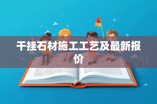 干挂石材施工工艺及最新报价