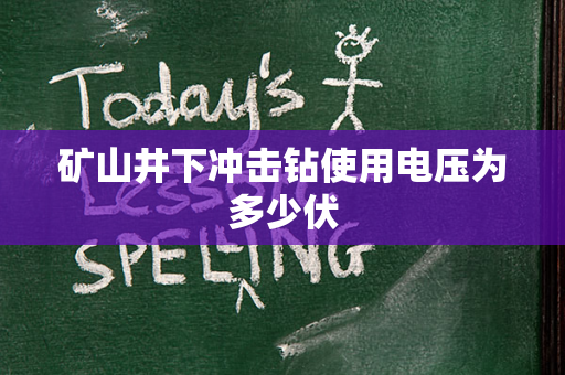 矿山井下冲击钻使用电压为多少伏