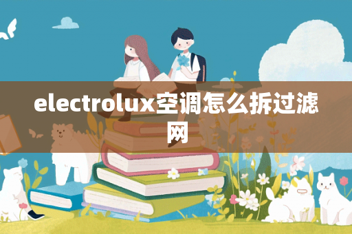 electrolux空调怎么拆过滤网