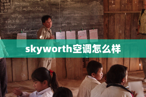 skyworth空调怎么样