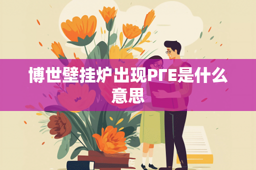 博世壁挂炉出现PΓE是什么意思