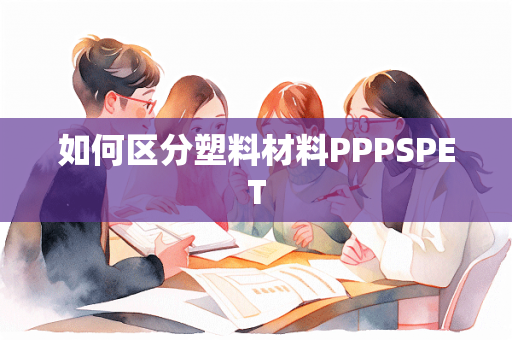 如何区分塑料材料PPPSPET