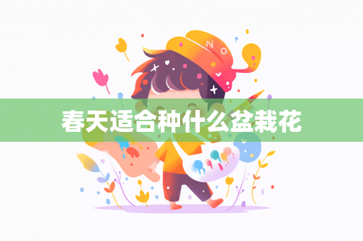 春天适合种什么盆栽花