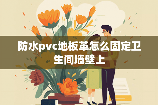 防水pvc地板革怎么固定卫生间墙壁上