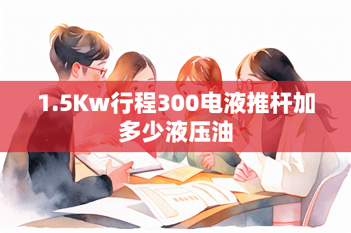 1.5Kw行程300电液推杆加多少液压油