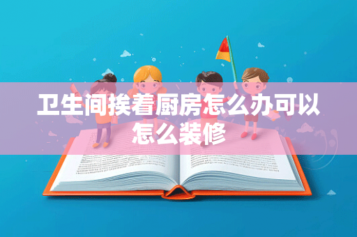 卫生间挨着厨房怎么办可以怎么装修