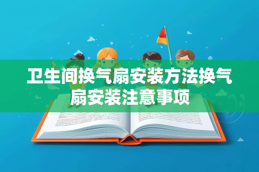 卫生间换气扇安装方法换气扇安装注意事项