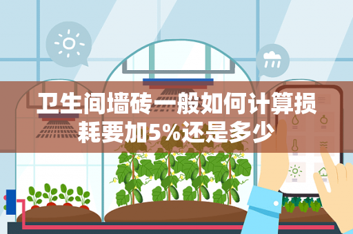 卫生间墙砖一般如何计算损耗要加5%还是多少