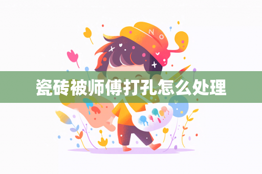 瓷砖被师傅打孔怎么处理