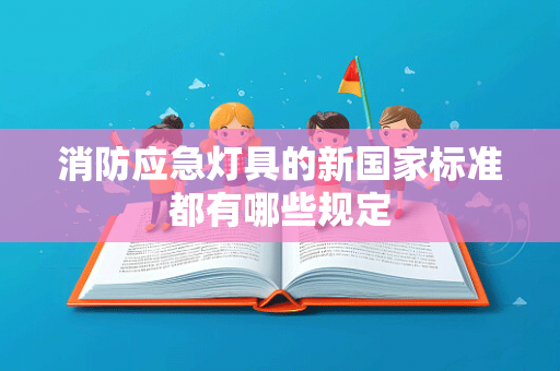 消防应急灯具的新国家标准都有哪些规定