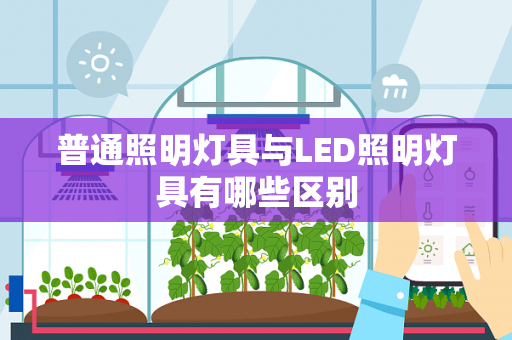 普通照明灯具与LED照明灯具有哪些区别