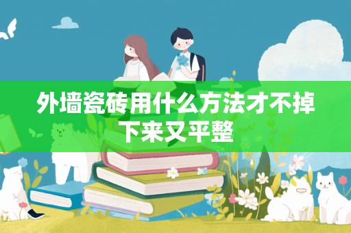 外墙瓷砖用什么方法才不掉下来又平整