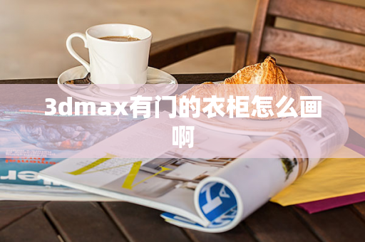 3dmax有门的衣柜怎么画啊