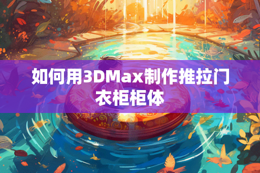 如何用3DMax制作推拉门衣柜柜体