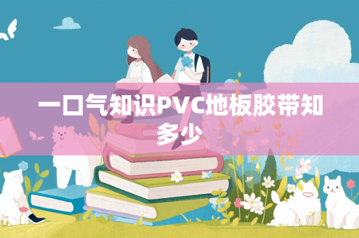 一口气知识PVC地板胶带知多少