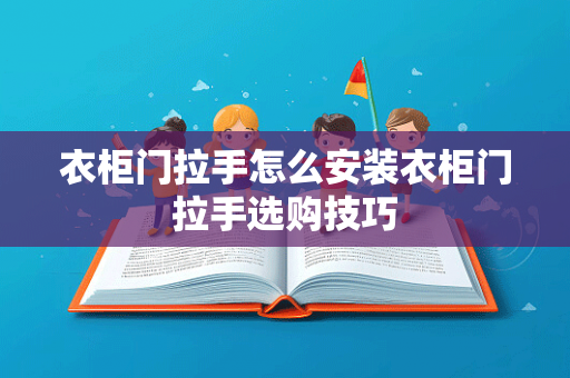 衣柜门拉手怎么安装衣柜门拉手选购技巧