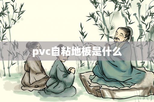 pvc自粘地板是什么