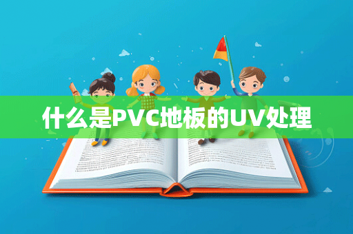 什么是PVC地板的UV处理