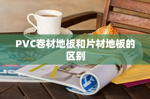 PVC卷材地板和片材地板的区别