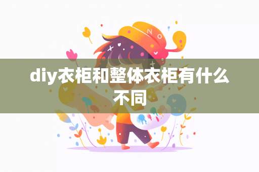 diy衣柜和整体衣柜有什么不同