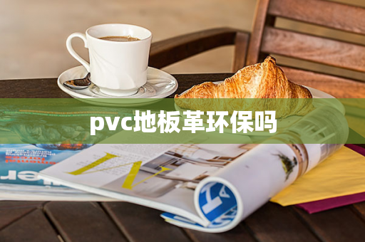 pvc地板革环保吗