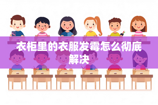 衣柜里的衣服发霉怎么彻底解决